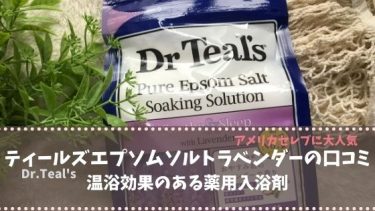 ティールズ(Dr.Teal’s)エプソムソルトラベンダーを実際に使った口コミ！アメリカのセレブに大人気温浴効果のある薬用入浴剤